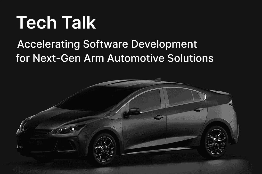 Arm Tech Talk: Accelerating Software Development for Automotive Solutions